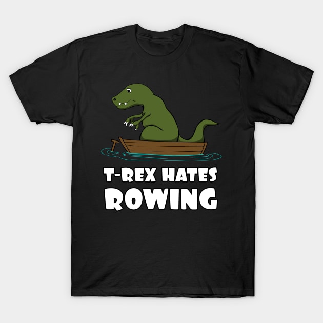 Funny Dinosaur TRex Hates Rowing T-Rex Joke T-Shirt by MGO Design